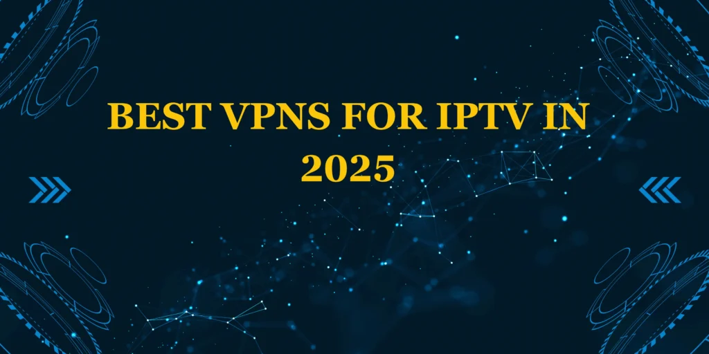 Best VPNs for IPTV in 2025