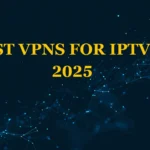Best VPNs for IPTV in 2025