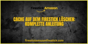 Cache auf dem Firestick löschen Komplette Anleitung