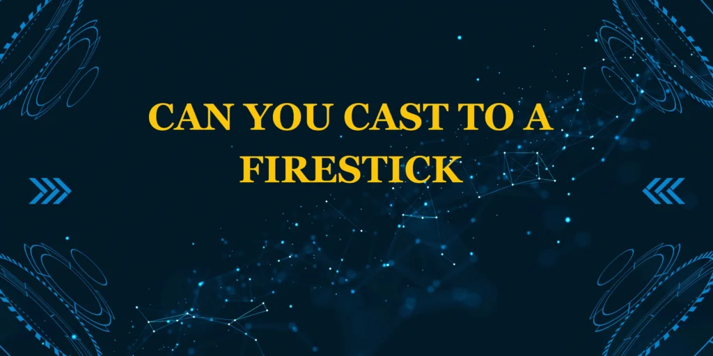 Can You Cast to a Firestick