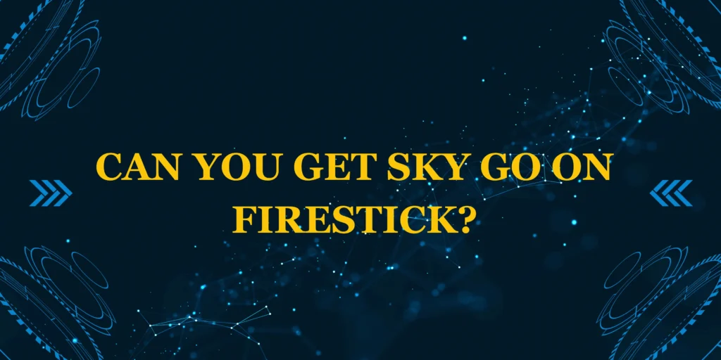 Can You Get Sky Go on Firestick?