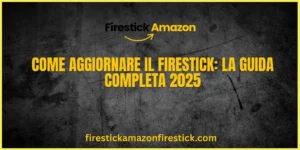 Come Aggiornare il Firestick La Guida Completa 2025
