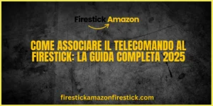 Come Associare il Telecomando al Firestick La Guida Completa 2025