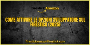 Come Attivare le Opzioni Sviluppatore sul Firestick (2025)