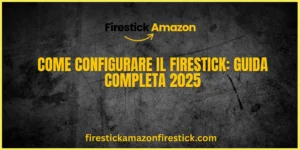 Come Configurare il Firestick Guida Completa 2025