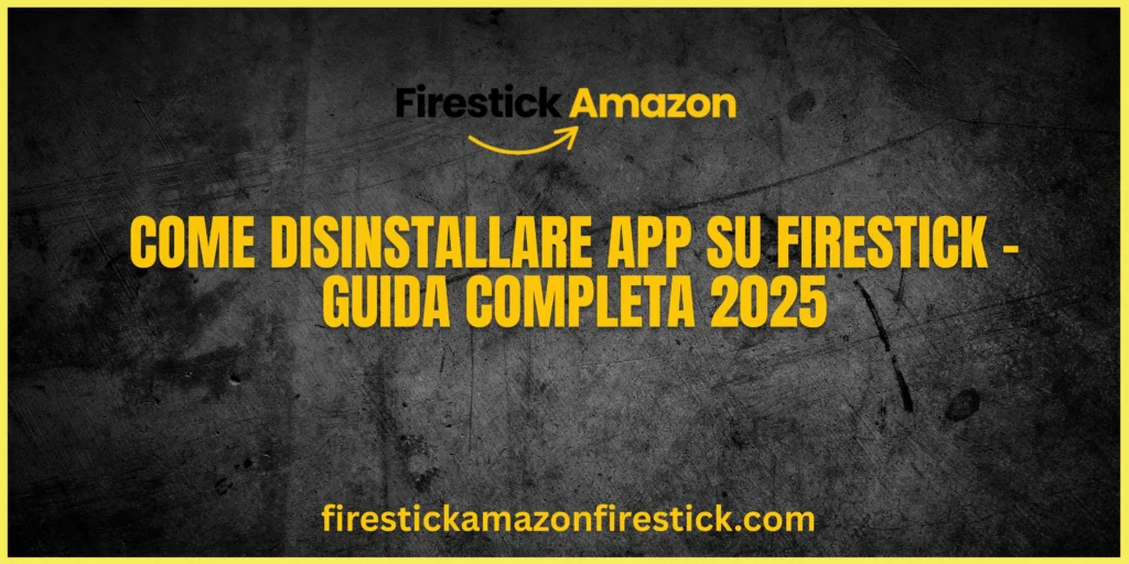 Come Disinstallare App su Firestick – Guida Completa 2025