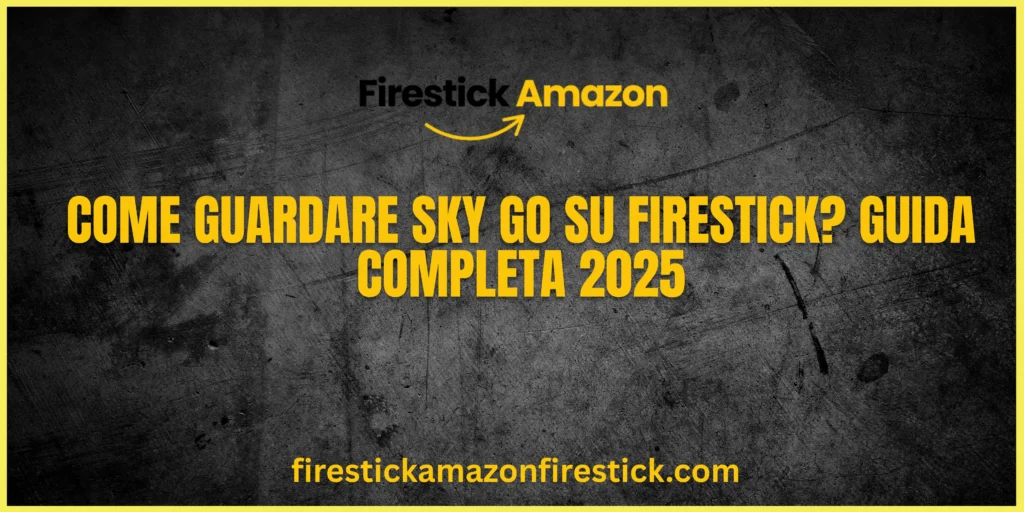 Come Guardare Sky Go su Firestick Guida Completa 2025