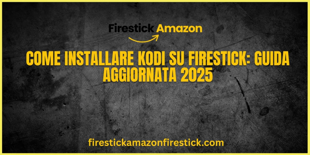 Come Installare Kodi su Firestick Guida Aggiornata 2025
