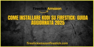 Come Installare Kodi su Firestick Guida Aggiornata 2025