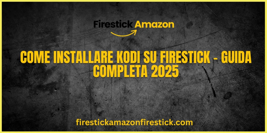 Come Installare Kodi su Firestick – Guida Completa 2025