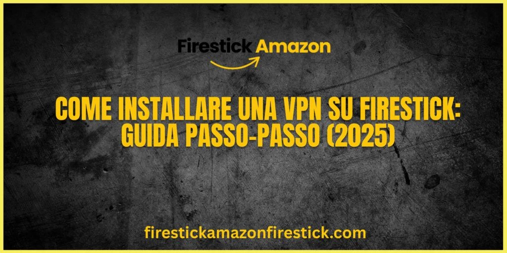 Come Installare una VPN su Firestick Guida Passo Passo (2025)