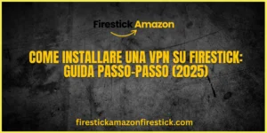 Come Installare una VPN su Firestick Guida Passo Passo (2025)