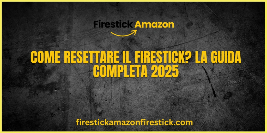 Come Resettare il Firestick La Guida Completa 2025