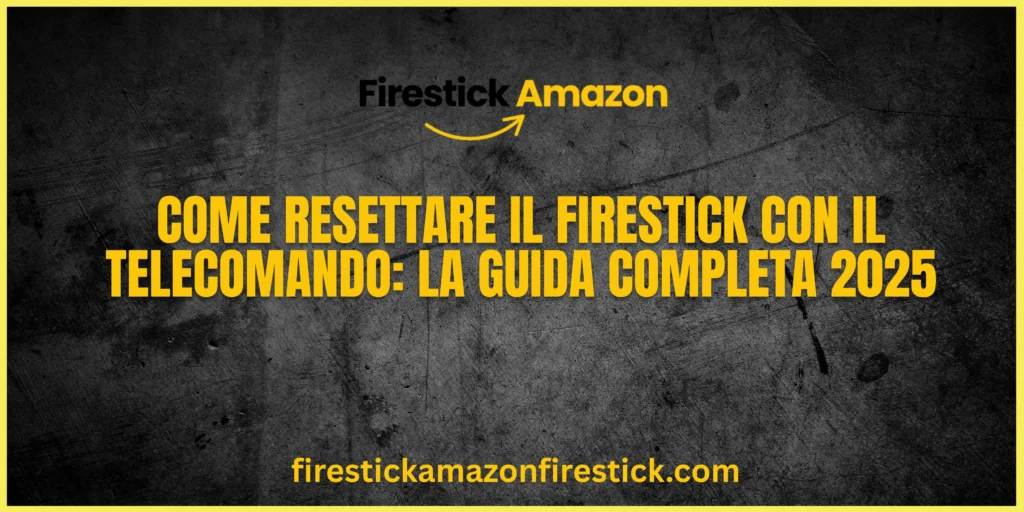 Come Resettare il Firestick con il Telecomando La Guida Completa 2025