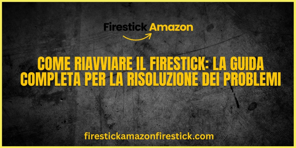 Come Riavviare il Firestick La Guida Completa per la Risoluzione dei Problemi