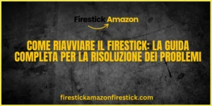 Come Riavviare il Firestick La Guida Completa per la Risoluzione dei Problemi