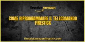 Come Riprogrammare il Telecomando Firestick (1)