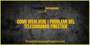 Come Risolvere i Problemi del Telecomando Firestick