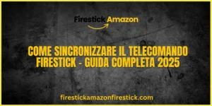 Come Sincronizzare il Telecomando Firestick – Guida Completa 2025