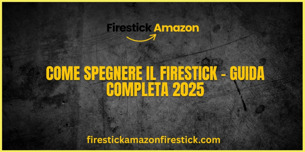 Come Spegnere il Firestick – Guida Completa 2025