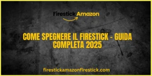 Come Spegnere il Firestick – Guida Completa 2025