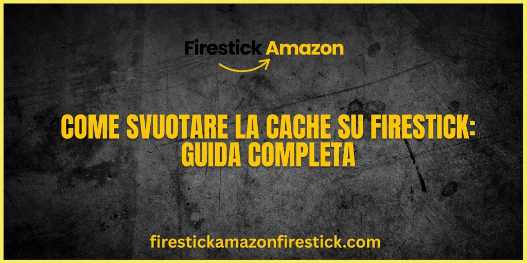 Come Svuotare la Cache su Firestick Guida Completa