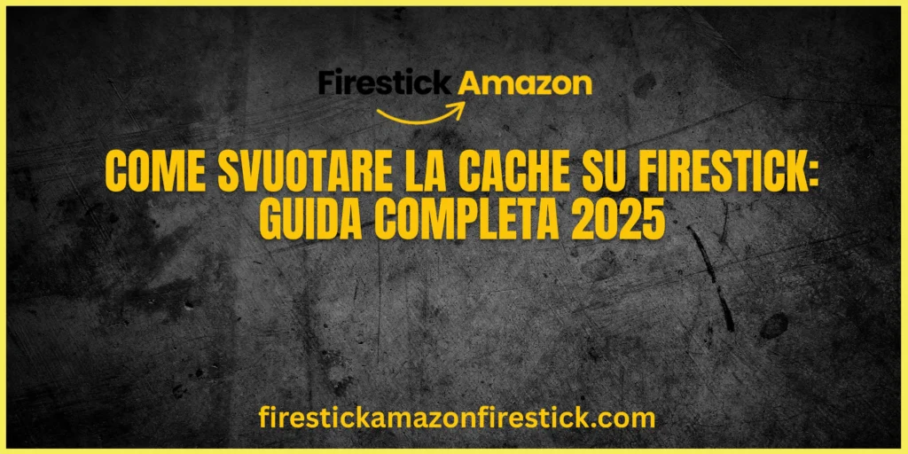 Come Svuotare la Cache su Firestick Guida Completa 2025