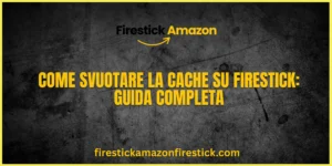 Come Svuotare la Cache su Firestick Guida Completa