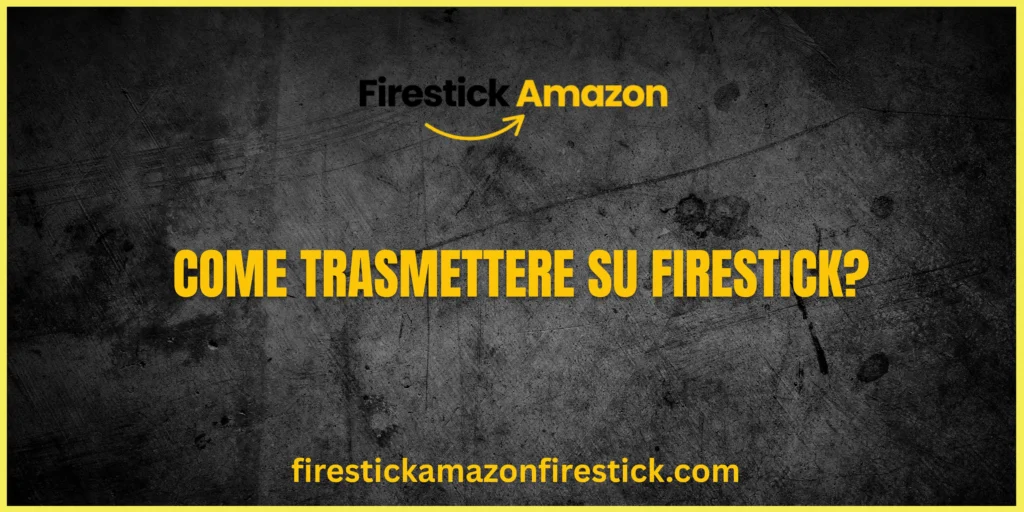 Come Trasmettere su Firestick