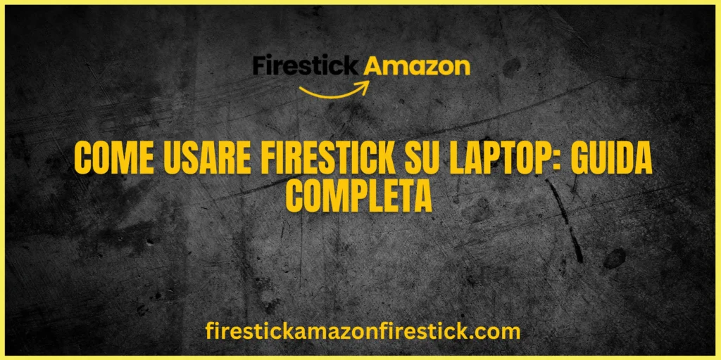 Come Usare Firestick su Laptop Guida Completa