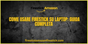 Come Usare Firestick su Laptop Guida Completa