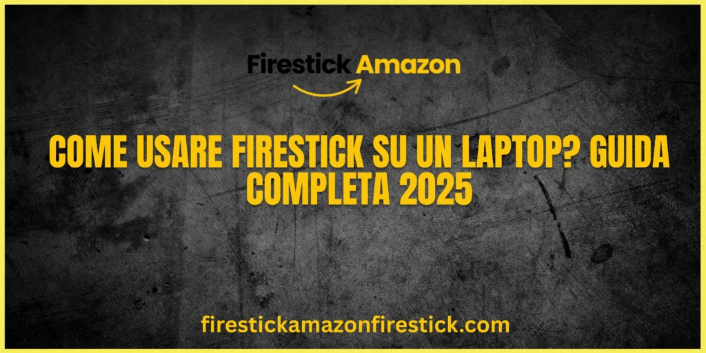 Come Usare Firestick su un Laptop Guida Completa 2025