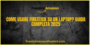 Come Usare Firestick su un Laptop Guida Completa 2025