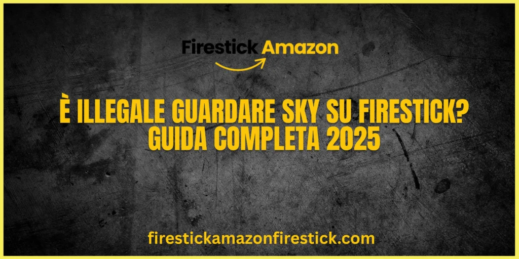 È illegale guardare Sky su Firestick Guida Completa 2025