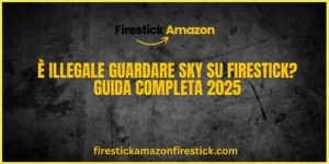 È illegale guardare Sky su Firestick Guida Completa 2025