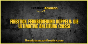 Firestick Fernbedienung koppeln Die ultimative Anleitung (2025)