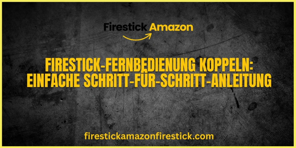 Firestick Fernbedienung koppeln Einfache Schritt für Schritt Anleitung