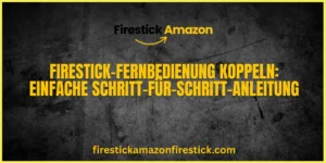 Firestick Fernbedienung koppeln Einfache Schritt für Schritt Anleitung