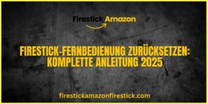 Firestick Fernbedienung zurücksetzen Komplette Anleitung 2025