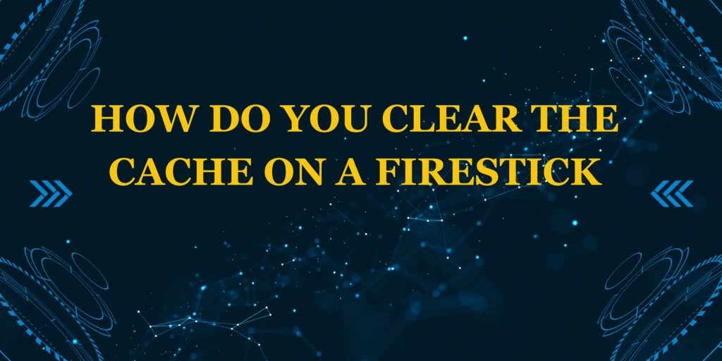 How do you clear the cache on a Firestick