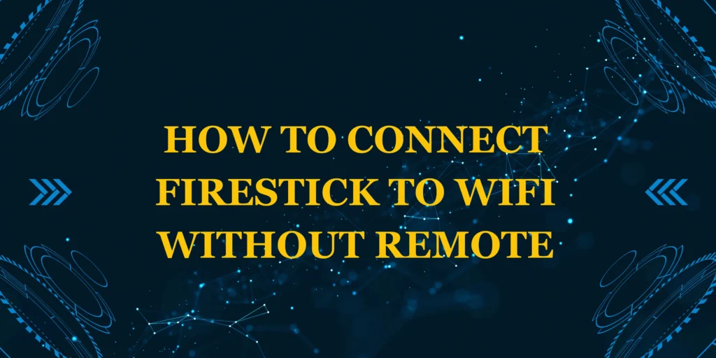 How to Connect Firestick to WiFi Without Remote