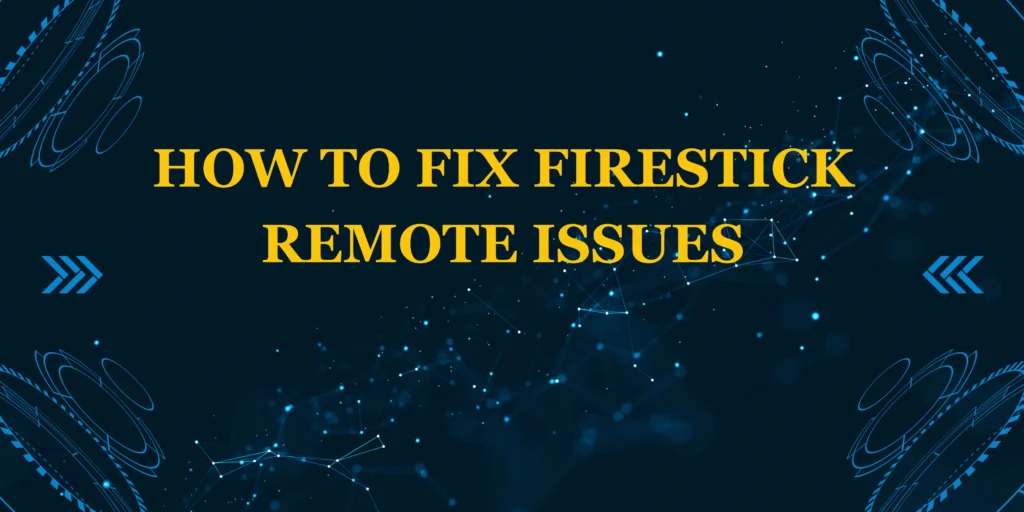 How to Fix Firestick Remote Issues