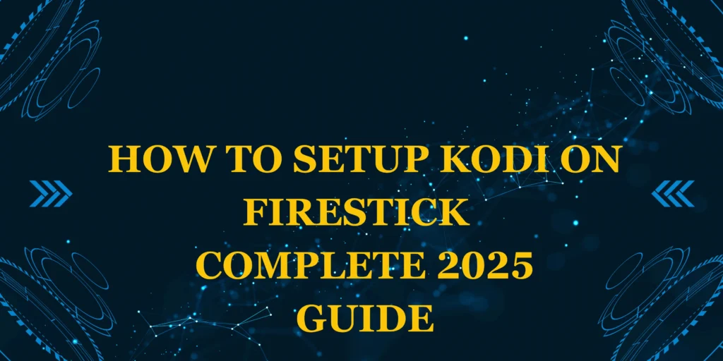 How to Setup Kodi on Firestick – Complete 2025 Guide