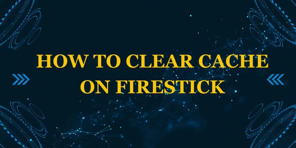 How to clear cache on Firestick