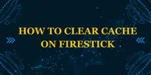How to clear cache on Firestick