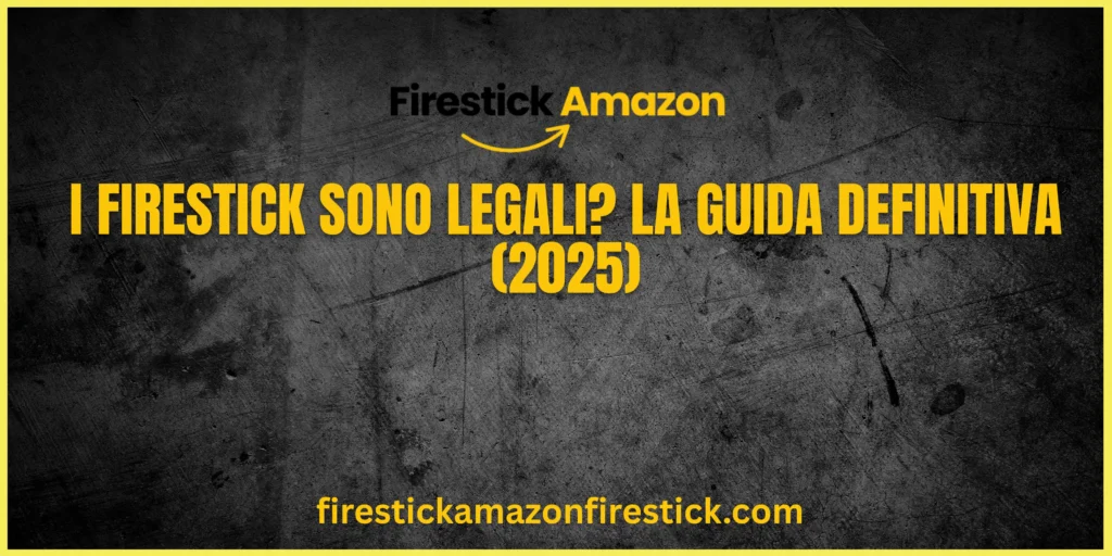 I Firestick Sono Legali La Guida Definitiva (2025)