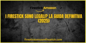 I Firestick Sono Legali La Guida Definitiva (2025)