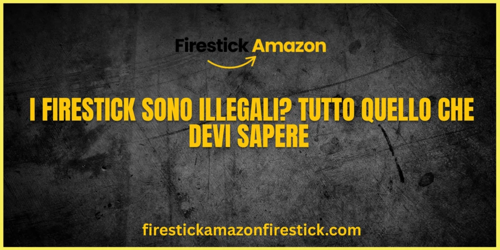 I Firestick sono illegali Tutto quello che devi sapere