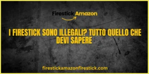 I Firestick sono illegali Tutto quello che devi sapere