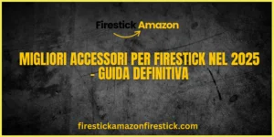 Migliori Accessori per Firestick nel 2025 – Guida Definitiva